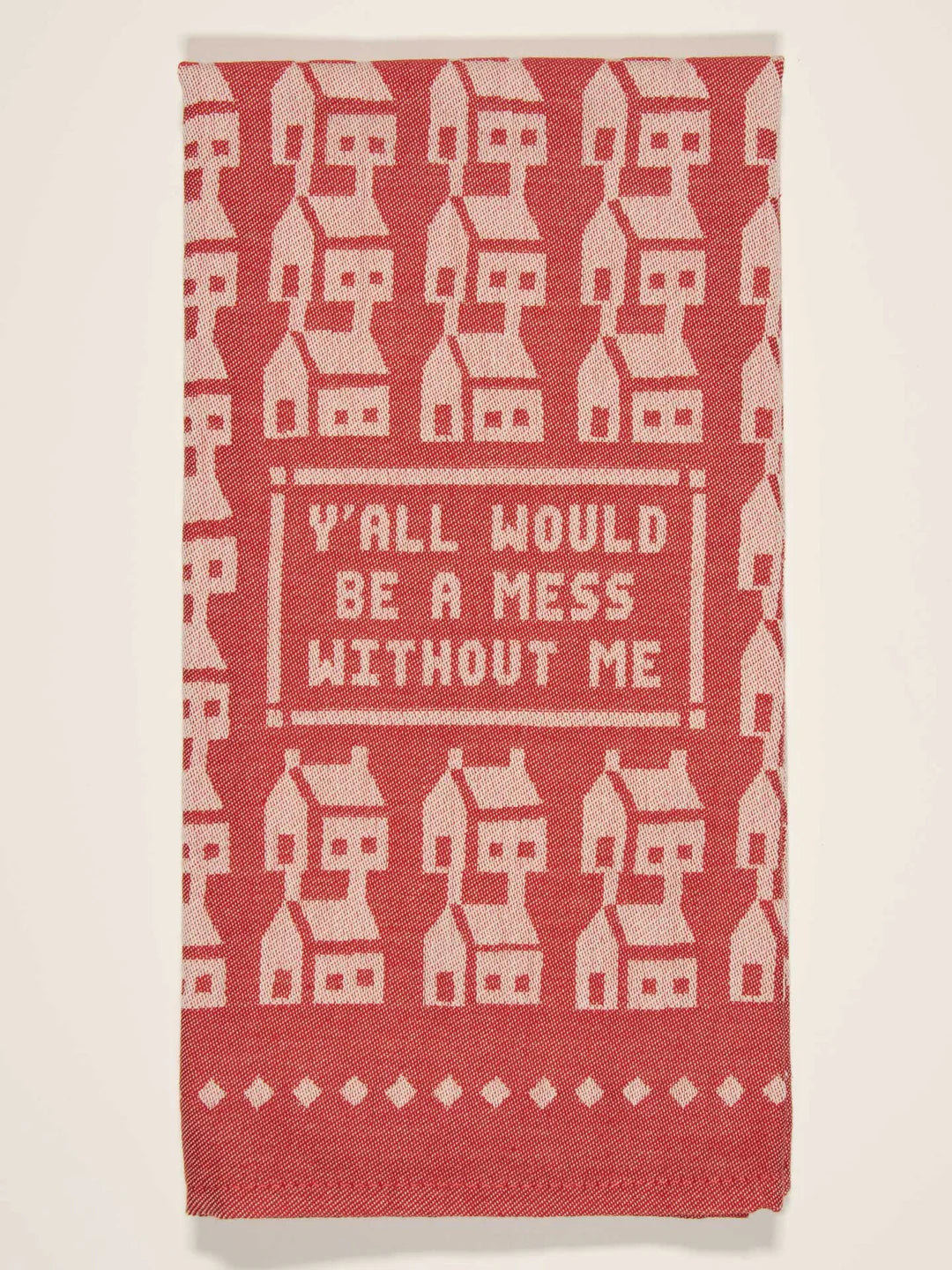 YA'LL WOULD BE A MESS WITHOUT ME DISH TOWEL